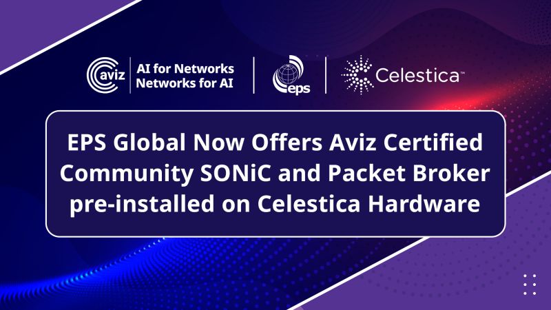 Aviz Networks and EPS Global launch pre-integrated SONiC bundles on Celestica hardware